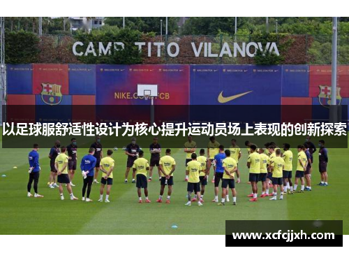 以足球服舒适性设计为核心提升运动员场上表现的创新探索